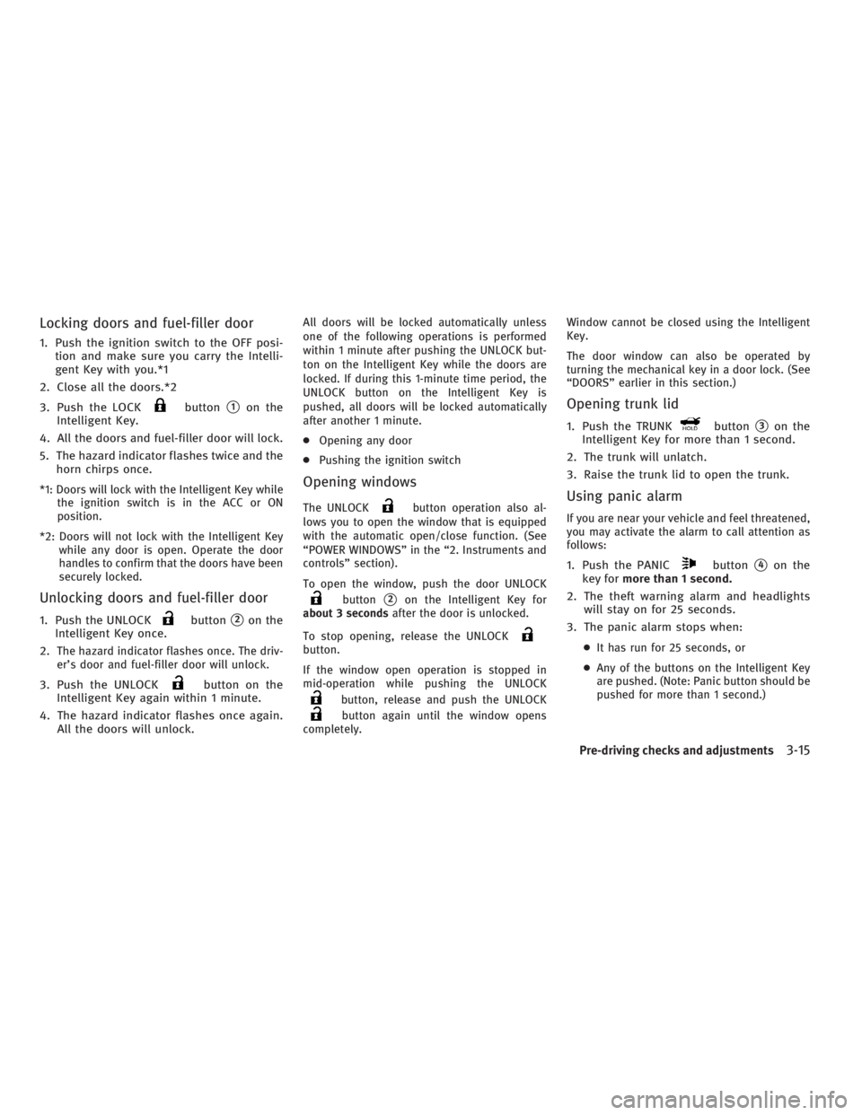 INFINITI G37 2010 Manual PDF Locking doors and fuel-filler door 1. Push the ignition switch to the OFF posi-
tion and make sure you carry the Intelli-
gent Key with you.*1
2. Close all the doors.*2
3. Push the LOCK button
 1
on 