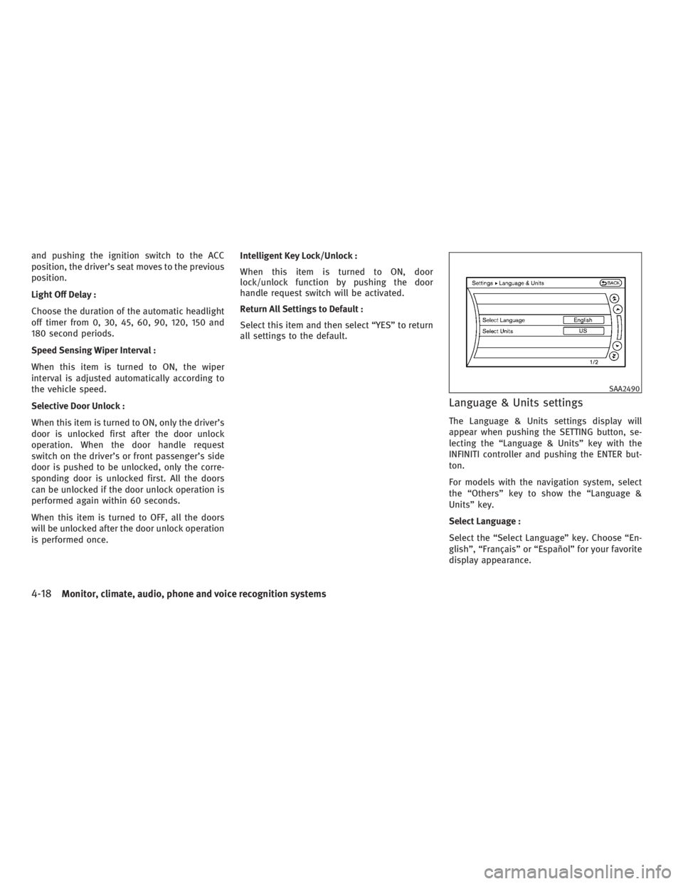 INFINITI G37 2010  Owners Manual and pushing the ignition switch to the ACC
position, the driver’s seat moves to the previous
position.
Light Off Delay :
Choose the duration of the automatic headlight
off timer from 0, 30, 45, 60, 