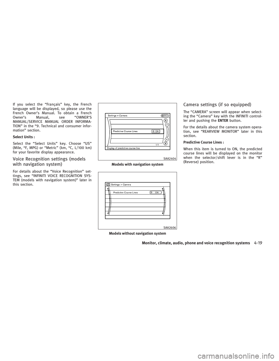 INFINITI G37 2010  Owners Manual If you select the “Français” key, the French
language will be displayed, so please use the
French Owner’s Manual. To obtain a French
Owner’s Manual, see “OWNER’S
MANUAL/SERVICE MANUAL ORD