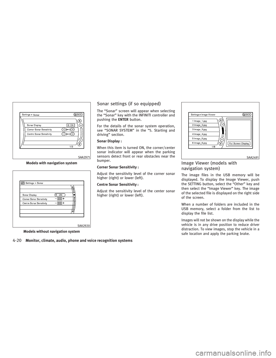 INFINITI G37 2010 User Guide Sonar settings (if so equipped) The “Sonar” screen will appear when selecting
the “Sonar” key with the INFINITI controller and
pushing the ENTER button.
For the details of the sonar system ope