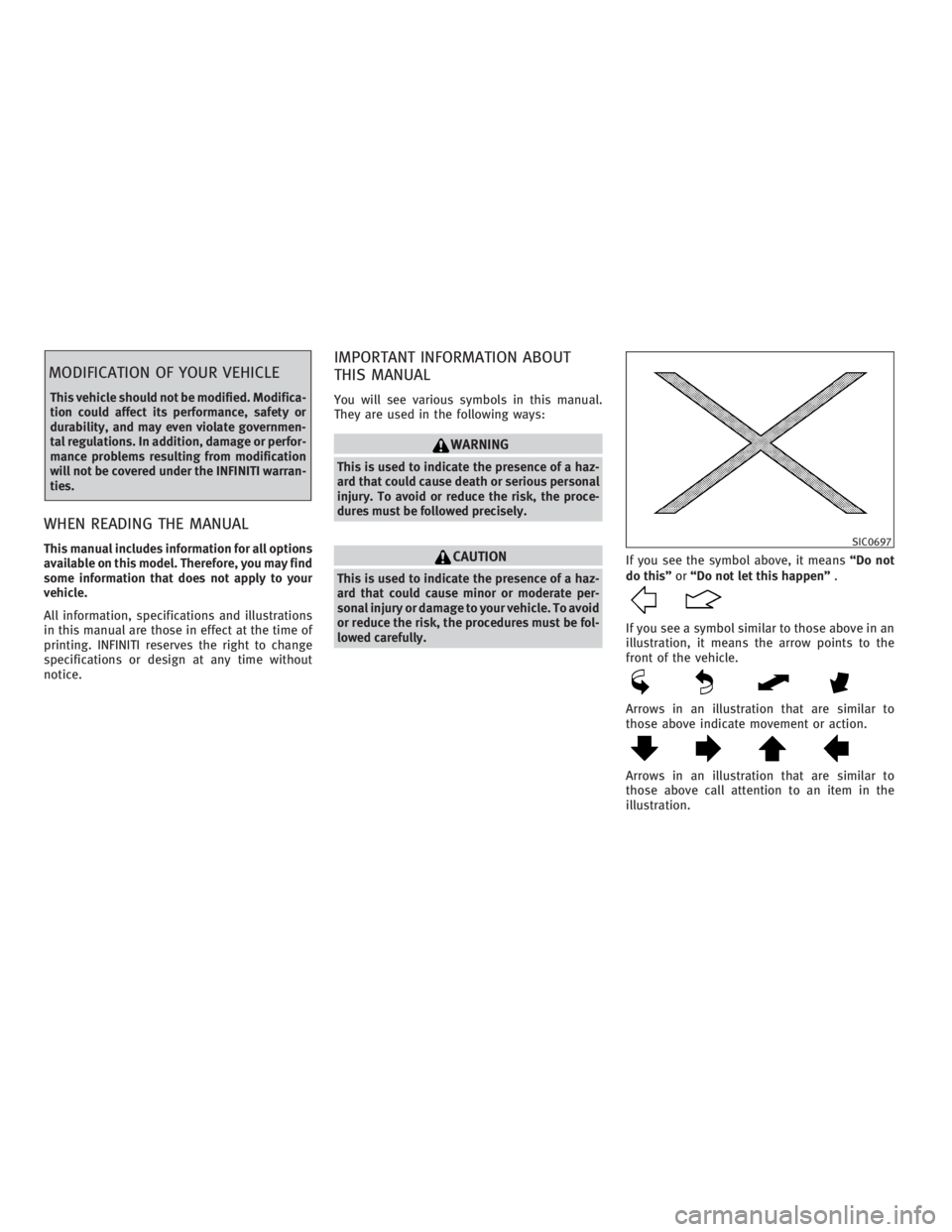 INFINITI G37 2010  Owners Manual MODIFICATION OF YOUR VEHICLE This vehicle should not be modified. Modifica-
tion could affect its performance, safety or
durability, and may even violate governmen-
tal regulations. In addition, damag