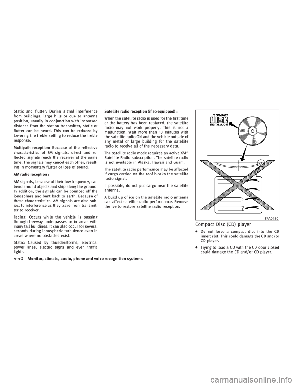INFINITI G37 2010  Owners Manual Static and flutter: During signal interference
from buildings, large hills or due to antenna
position, usually in conjunction with increased
distance from the station transmitter, static or
flutter ca