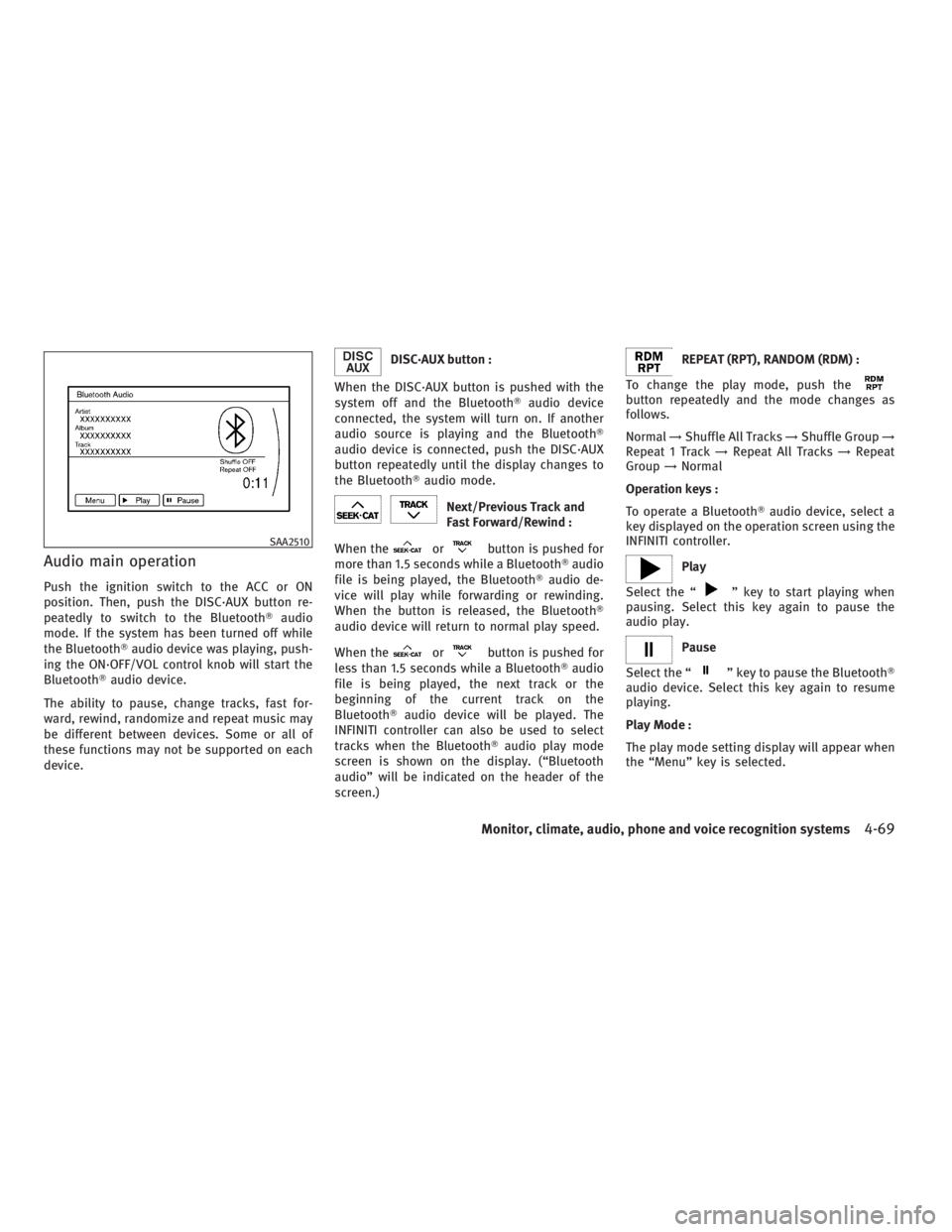 INFINITI G37 2010 Manual PDF Audio main operation Push the ignition switch to the ACC or ON
position. Then, push the DISC·AUX button re-
peatedly to switch to the Bluetooth  audio
mode. If the system has been turned off while
t