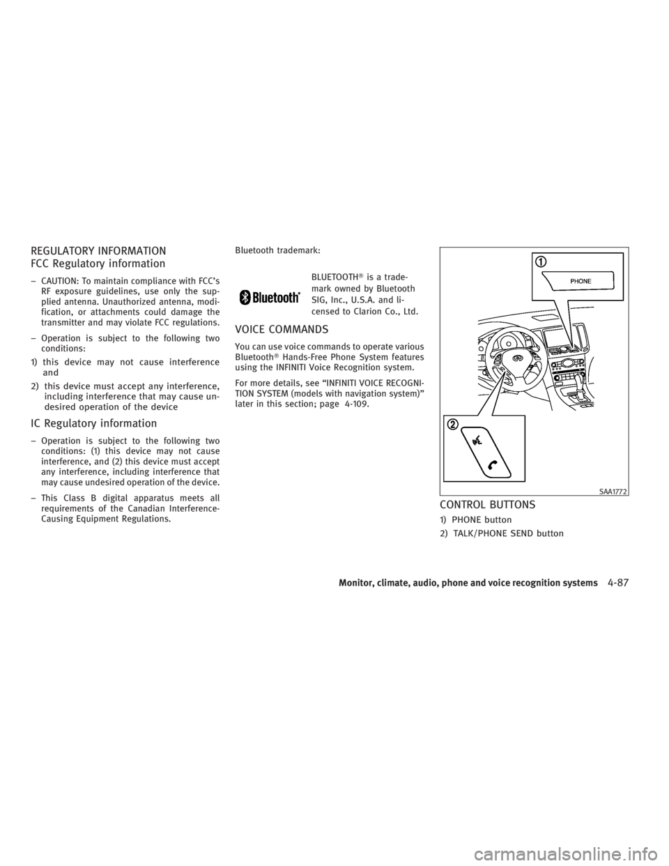 INFINITI G37 2010 User Guide REGULATORY INFORMATION
FCC Regulatory information – CAUTION: To maintain compliance with FCC’s
RF exposure guidelines, use only the sup-
plied antenna. Unauthorized antenna, modi-
fication, or att