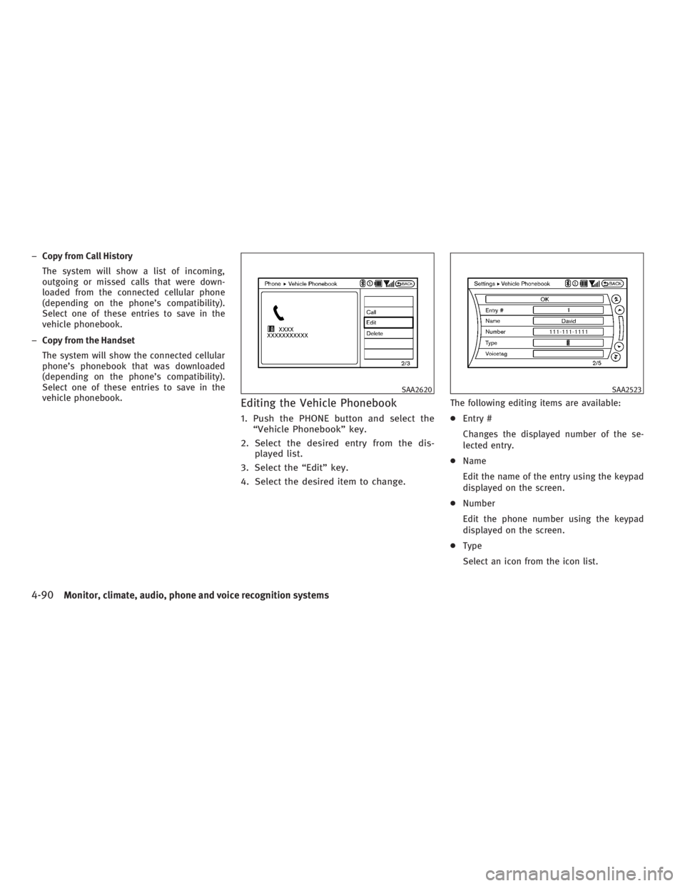 INFINITI G37 2010  Owners Manual – Copy from Call History
The system will show a list of incoming,
outgoing or missed calls that were down-
loaded from the connected cellular phone
(depending on the phone’s compatibility).
Select