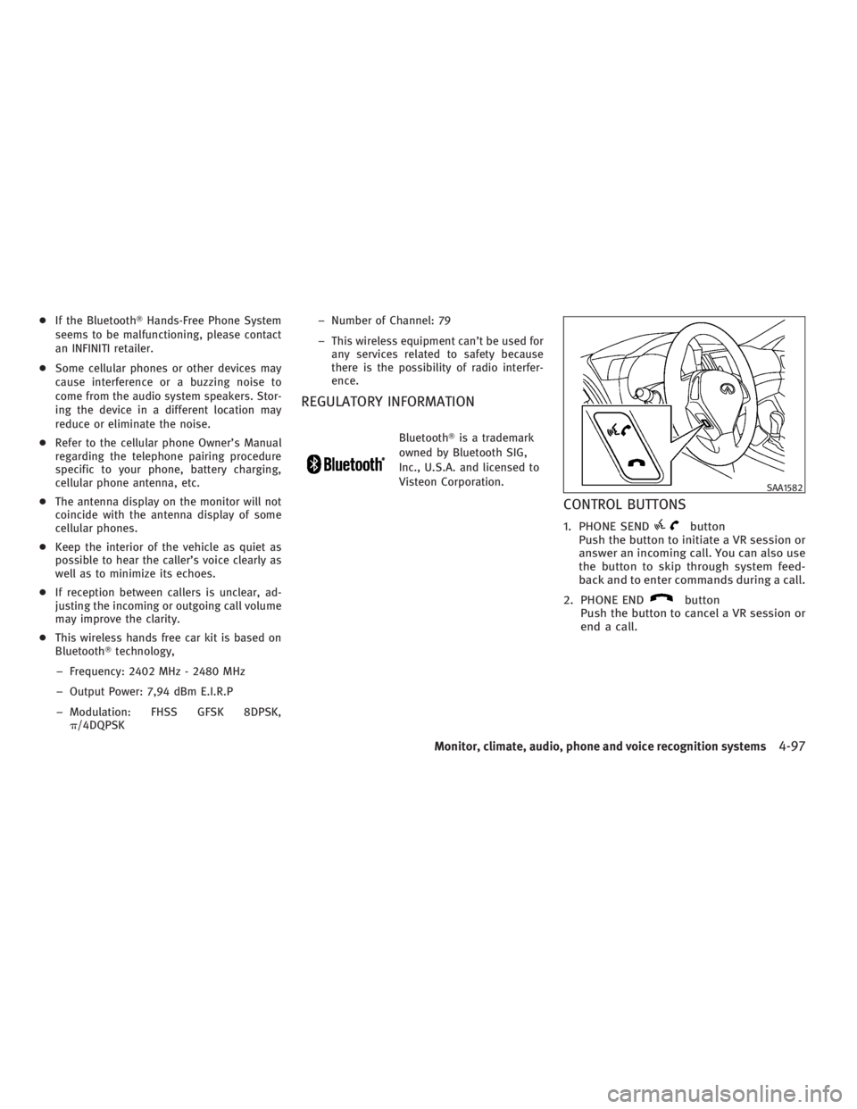 INFINITI G37 2010  Owners Manual ● If the Bluetooth  Hands-Free Phone System
seems to be malfunctioning, please contact
an INFINITI retailer.
● Some cellular phones or other devices may
cause interference or a buzzing noise to
c