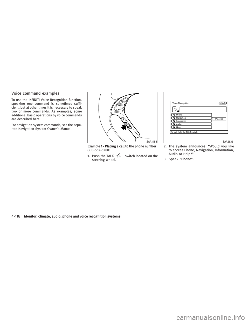 INFINITI G37 2010 Owners Manual Voice command examples To use the INFINITI Voice Recognition function,
speaking one command is sometimes suffi-
cient, but at other times it is necessary to speak
two or more commands. As examples, so INFINITI G37 2010 Owners Manual Voice command examples To use the INFINITI Voice Recognition function,
speaking one command is sometimes suffi-
cient, but at other times it is necessary to speak
two or more commands. As examples, so