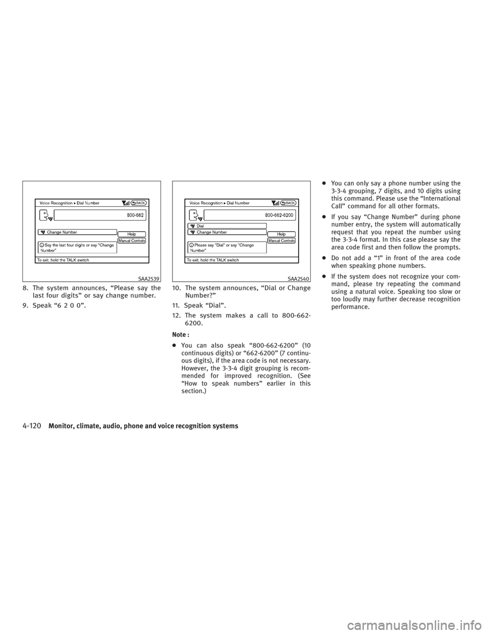 INFINITI G37 2010 Owners Manual 8. The system announces, “Please say the
last four digits” or say change number.
9. Speak “ 6200”. 10. The system announces, “Dial or Change
Number?”
11. Speak “Dial”.
12. The system m INFINITI G37 2010 Owners Manual 8. The system announces, “Please say the
last four digits” or say change number.
9. Speak “ 6200”. 10. The system announces, “Dial or Change
Number?”
11. Speak “Dial”.
12. The system m