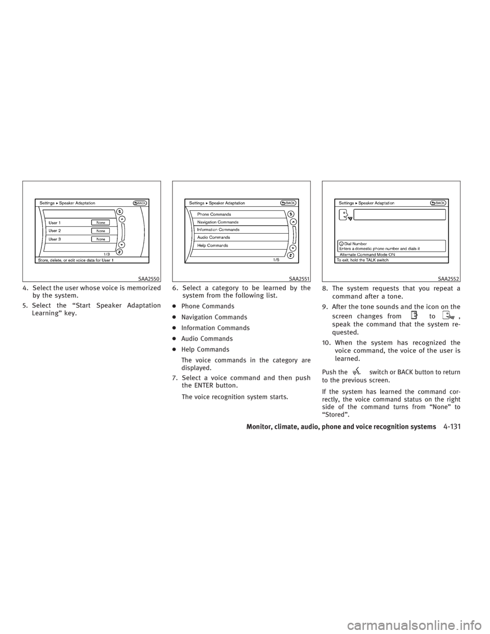 INFINITI G37 2010 Owners Manual 4. Select the user whose voice is memorized
by the system.
5. Select the “Start Speaker Adaptation
Learning” key. 6. Select a category to be learned by the
system from the following list.
● Phon INFINITI G37 2010 Owners Manual 4. Select the user whose voice is memorized
by the system.
5. Select the “Start Speaker Adaptation
Learning” key. 6. Select a category to be learned by the
system from the following list.
● Phon