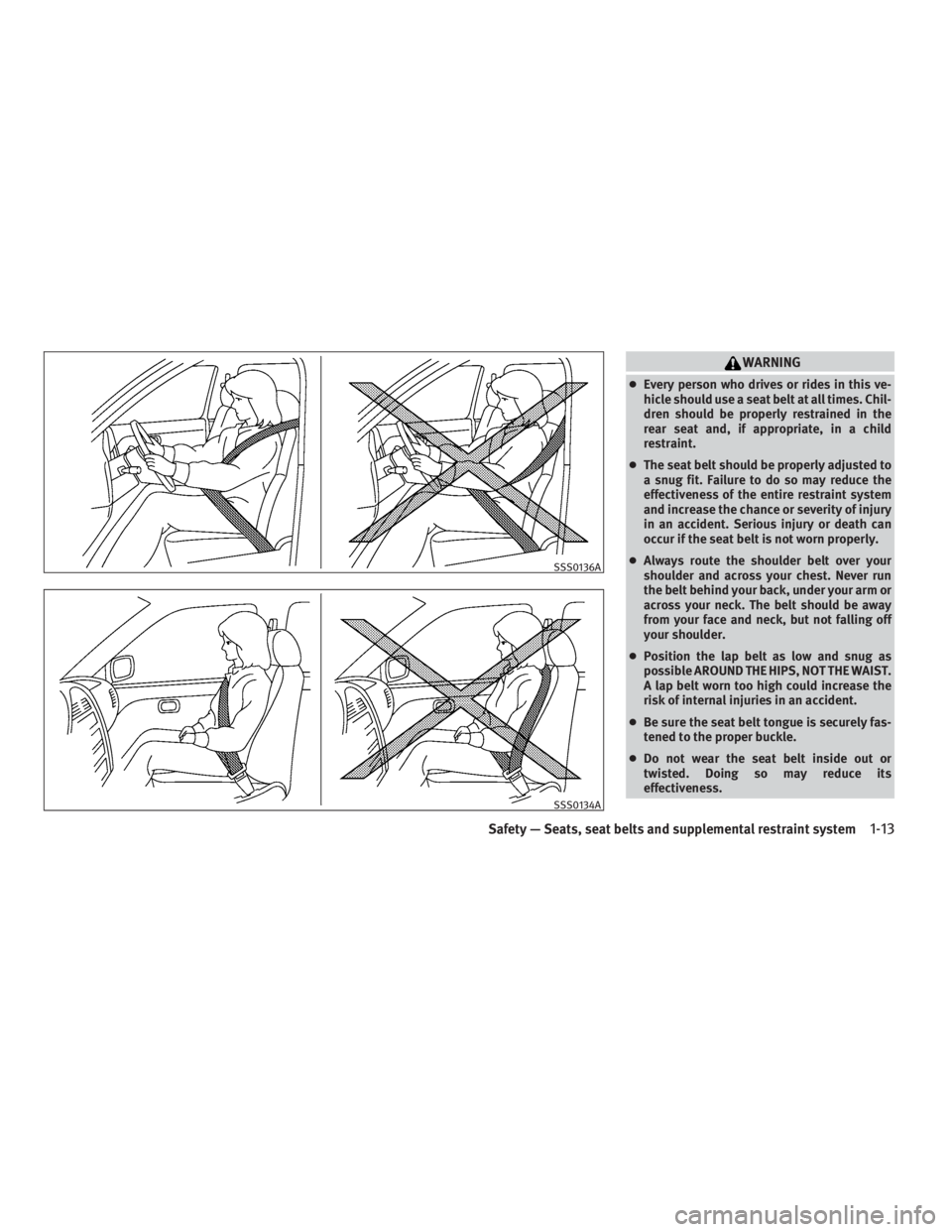 INFINITI G37 2010 Owners Guide WARNING● Every person who drives or rides in this ve-
hicle should use a seat belt at all times. Chil-
dren should be properly restrained in the
rear seat and, if appropriate, in a child
restraint.
