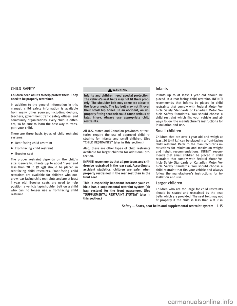 INFINITI G37 2010  Owners Manual CHILD SAFETY Children need adults to help protect them. They
need to be properly restrained.
In addition to the general information in this
manual, child safety information is available
from many othe