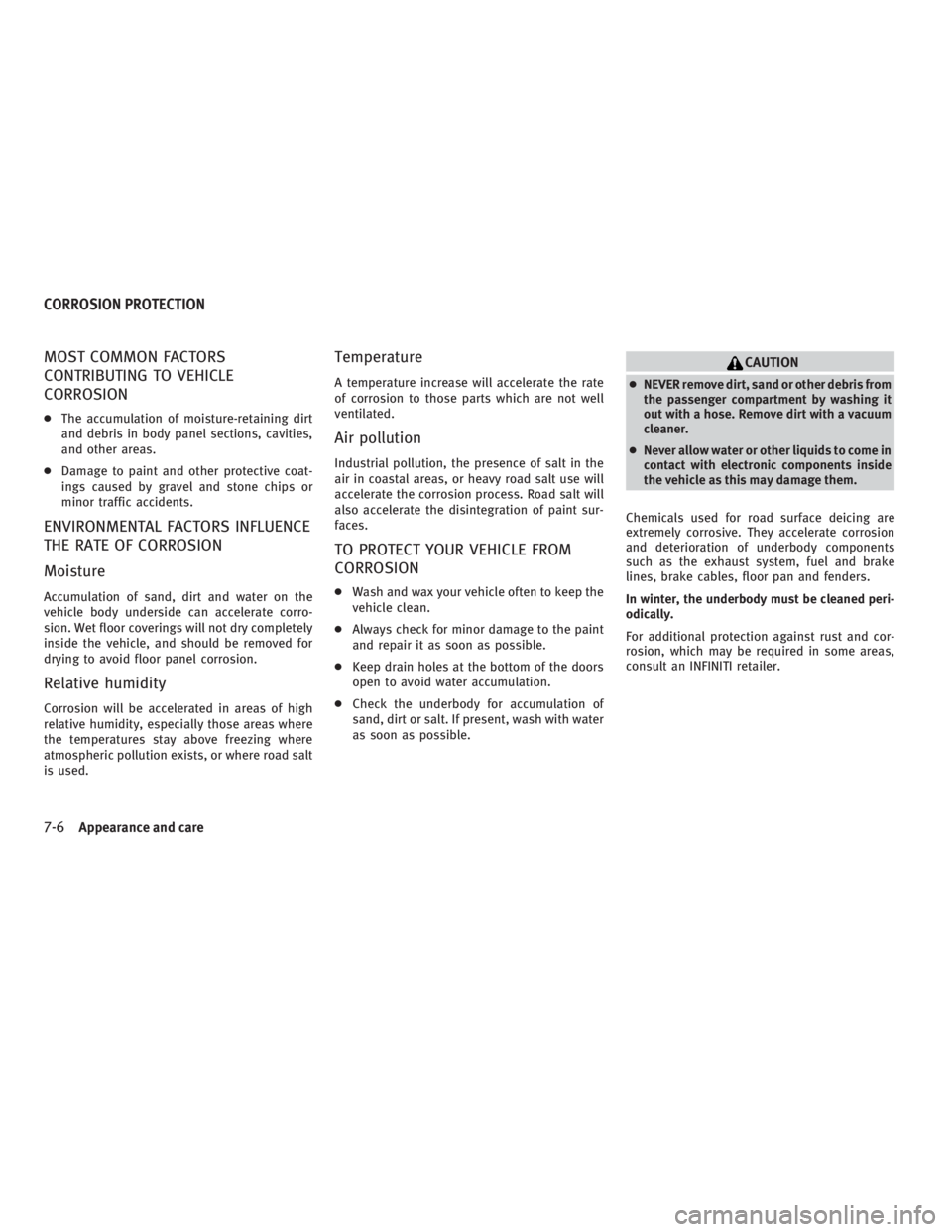 INFINITI G37 2010 Owners Manual MOST COMMON FACTORS
CONTRIBUTING TO VEHICLE
CORROSION ● The accumulation of moisture-retaining dirt
and debris in body panel sections, cavities,
and other areas.
● Damage to paint and other protec