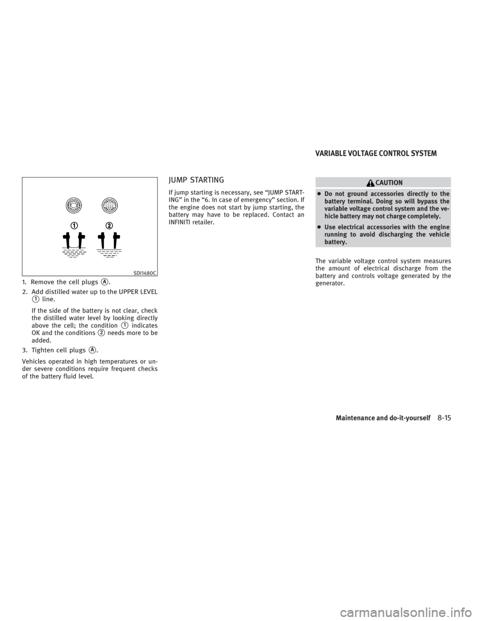 INFINITI G37 2010 Service Manual 1. Remove the cell plugs
 A
.
2. Add distilled water up to the UPPER LEVEL
 1
line.
If the side of the battery is not clear, check
the distilled water level by looking directly
above the cell; the c