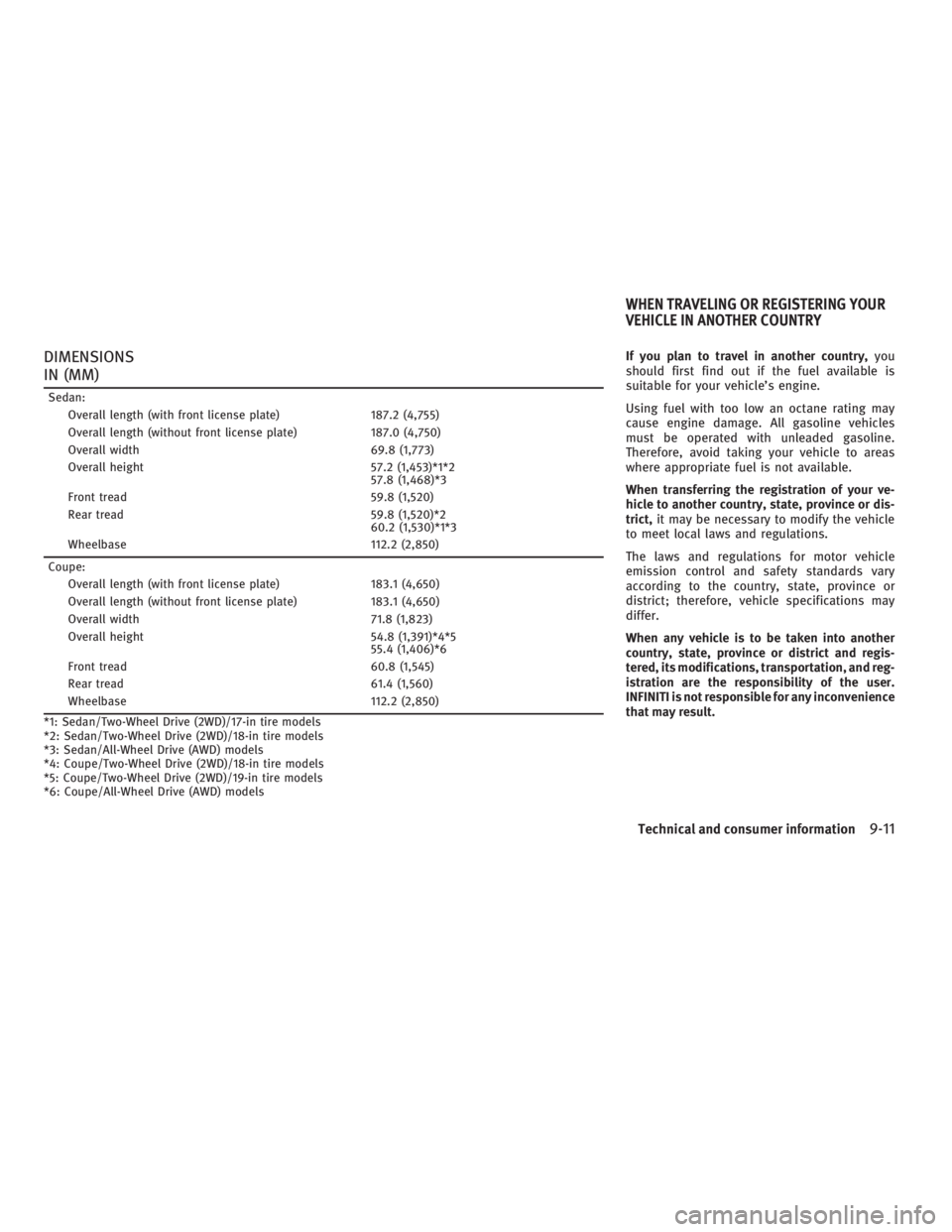INFINITI G37 2010  Owners Manual DIMENSIONS
IN (MM) Sedan:
Overall length (with front license plate) 187.2 (4,755)
Overall length (without front license plate) 187.0 (4,750)
Overall width 69.8 (1,773)
Overall height 57.2 (1,453)*1*2
