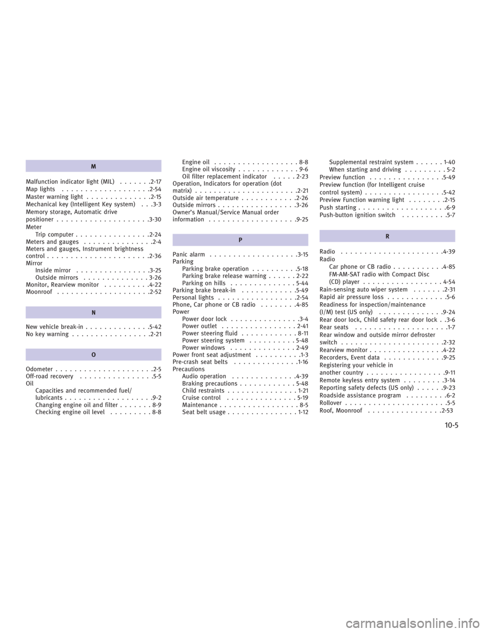INFINITI G37 2010  Owners Manual M
Malfunction indicator light (MIL) ...... .2-17
Map lights .................. .2-54
Master warning light ............. .2-15
Mechanical key (Intelligent Key system) . . .3-3
Memory storage, Automatic