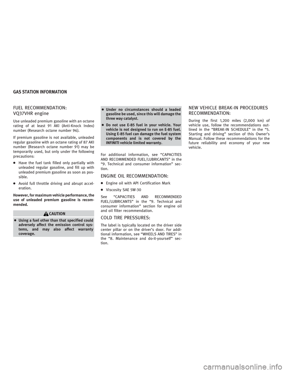 INFINITI G37 2010  Owners Manual FUEL RECOMMENDATION:
VQ37VHR engine Use unleaded premium gasoline with an octane
rating of at least 91 AKI (Anti-Knock Index)
number (Research octane number 96).
If premium gasoline is not available, 