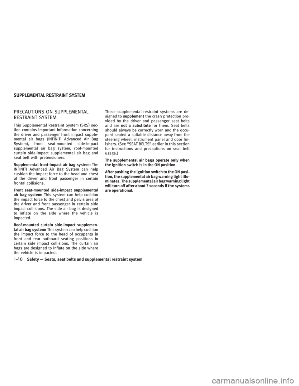 INFINITI G37 2010  Owners Manual PRECAUTIONS ON SUPPLEMENTAL
RESTRAINT SYSTEM This Supplemental Restraint System (SRS) sec-
tion contains important information concerning
the driver and passenger front impact supple-
mental air bags 