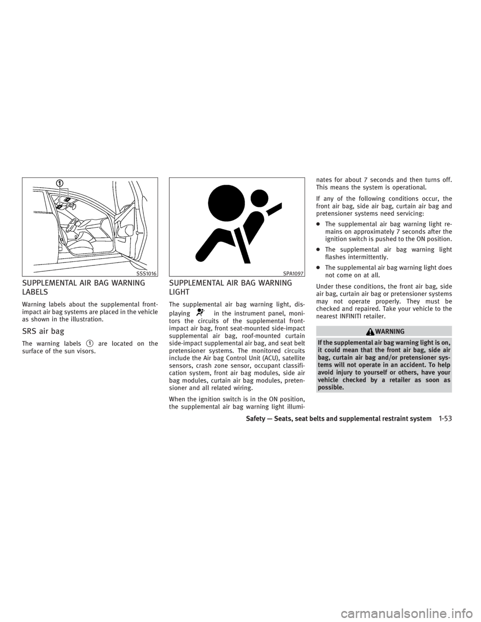 INFINITI G37 2010  Owners Manual SUPPLEMENTAL AIR BAG WARNING
LABELS Warning labels about the supplemental front-
impact air bag systems are placed in the vehicle
as shown in the illustration.
SRS air bag The warning labels
 1
are l