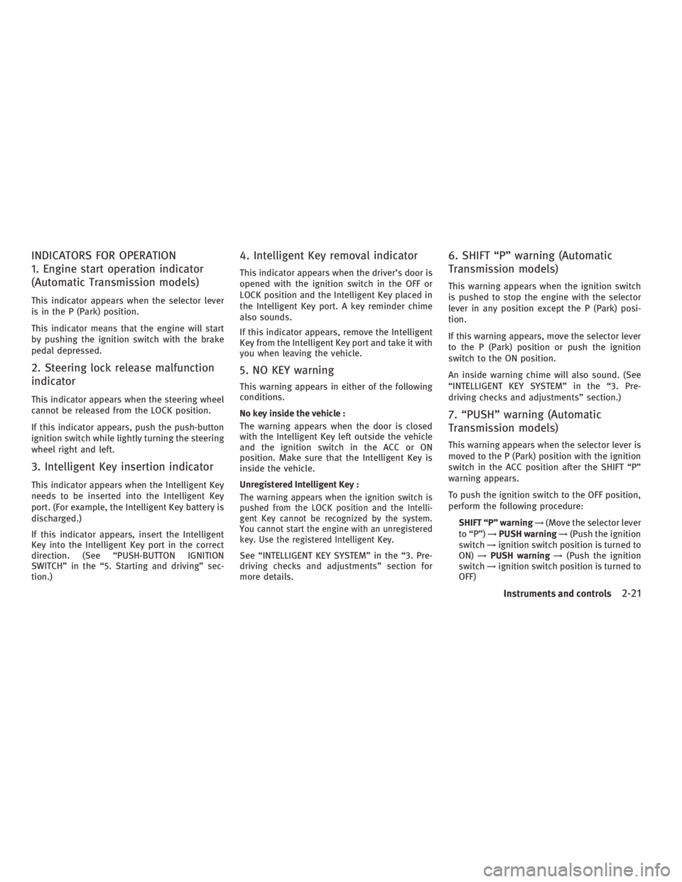 INFINITI G37 2010  Owners Manual INDICATORS FOR OPERATION
1. Engine start operation indicator
(Automatic Transmission models) This indicator appears when the selector lever
is in the P (Park) position.
This indicator means that the e