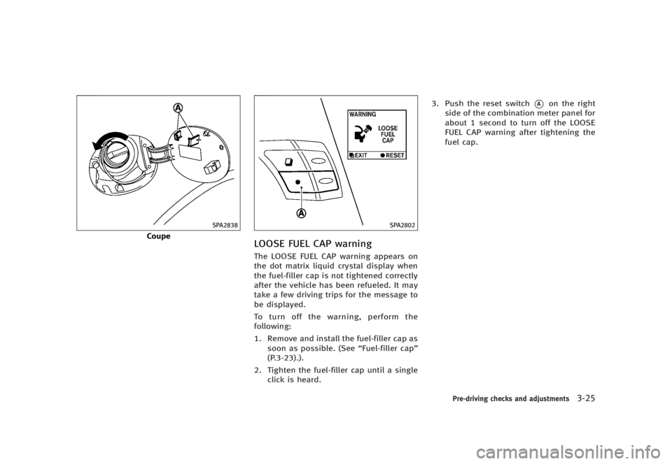 INFINITI G37 2012  Owners Manual Black plate (167,1)
[ Edit: 2012/ 1/ 17 Model: V36-D ]SPA2838
Coupe SPA2802
LOOSE FUEL CAP warning GUID-C419E1AB-BE96-4CEE-A3A0-A424103B7C58
The LOOSE FUEL CAP warning appears on
the dot matrix liquid