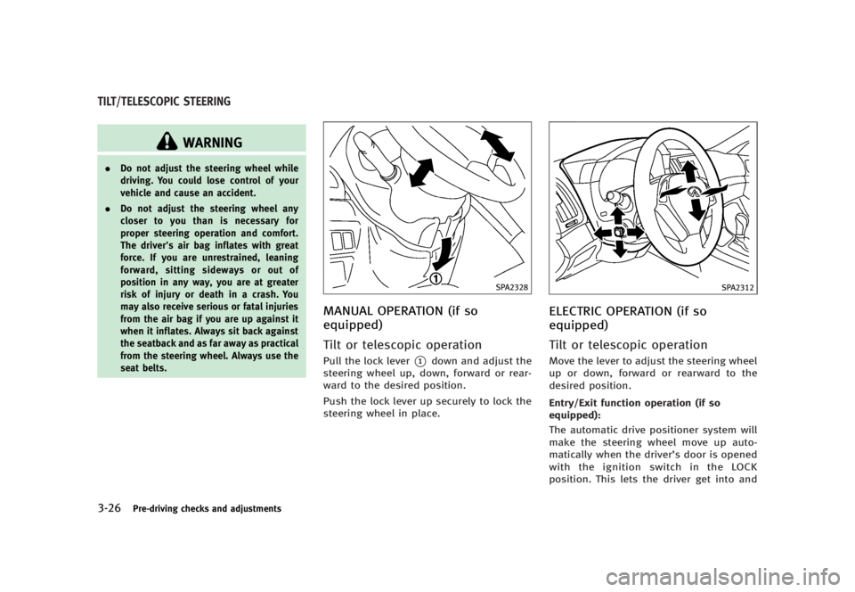 INFINITI G37 2012  Owners Manual Black plate (168,1)
[ Edit: 2012/ 1/ 17 Model: V36-D ]3-26 Pre-driving checks and adjustments GUID-0A2F0EF8-70E0-4509-BE3C-E077A7541106
WARNING. Do not adjust the steering wheel while
driving. You cou