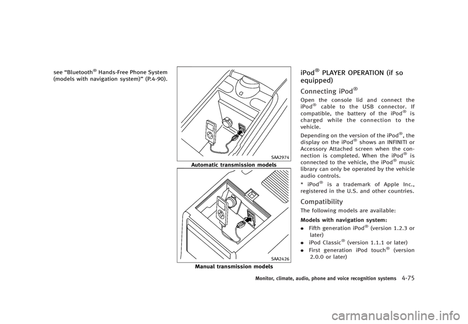 INFINITI G37 2012  Owners Manual Black plate (253,1)
[ Edit: 2012/ 1/ 17 Model: V36-D ]see “ Bluetooth ®
Hands-Free Phone System
(models with navigation system) ” (P.4-90).
SAA2974
Automatic transmission models
SAA2426
Manual tr