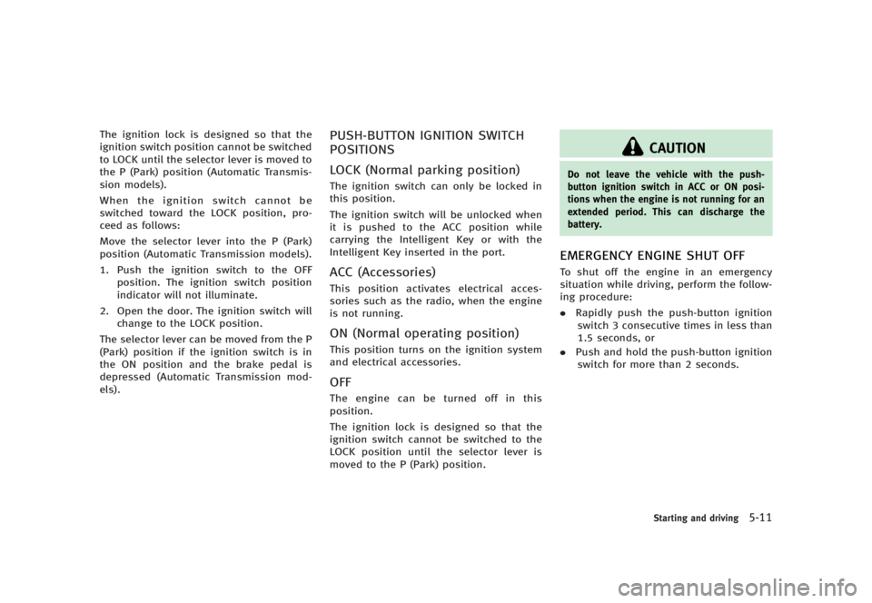 INFINITI G37 2012  Owners Manual Black plate (331,1)
[ Edit: 2012/ 1/ 17 Model: V36-D ]The ignition lock is designed so that the
ignition switch position cannot be switched
to LOCK until the selector lever is moved to
the P (Park) po