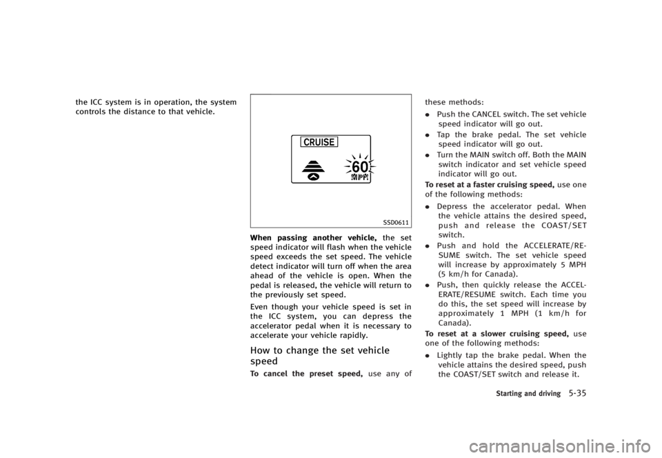 INFINITI G37 2012  Owners Manual Black plate (355,1)
[ Edit: 2012/ 1/ 17 Model: V36-D ]the ICC system is in operation, the system
controls the distance to that vehicle.
SSD0611
When passing another vehicle, the set
speed indicator wi