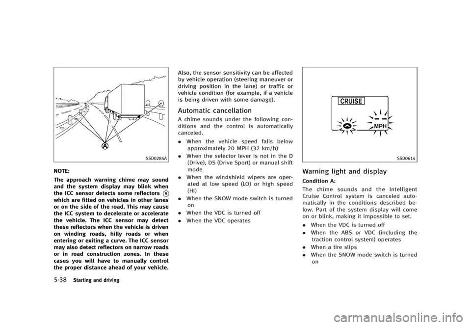 INFINITI G37 2012  Owners Manual Black plate (358,1)
[ Edit: 2012/ 1/ 17 Model: V36-D ]5-38 Starting and driving SSD0284A
NOTE:
The approach warning chime may sound
and the system display may blink when
the ICC sensor detects some re