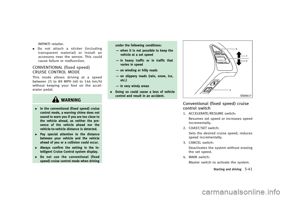 INFINITI G37 2012  Owners Manual Black plate (361,1)
[ Edit: 2012/ 1/ 17 Model: V36-D ]INFINITI retailer.
. Do not attach a sticker (including
transparent material) or install an
accessory near the sensor. This could
cause failure or