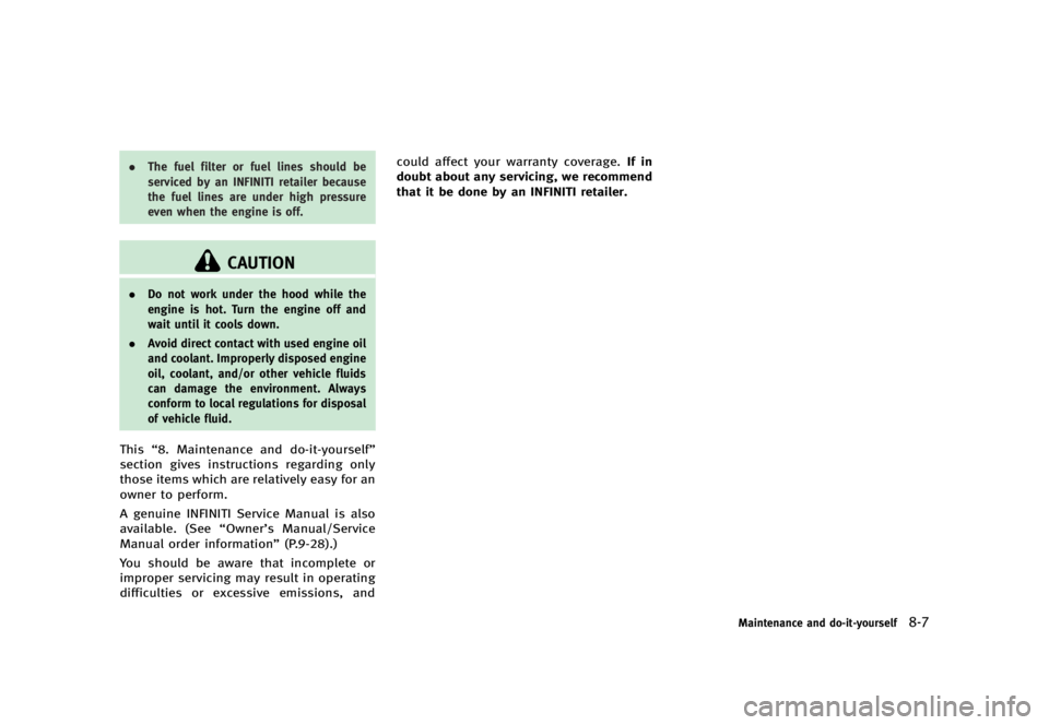 INFINITI G37 2012  Owners Manual Black plate (413,1)
[ Edit: 2012/ 1/ 17 Model: V36-D ]. The fuel filter or fuel lines should be
serviced by an INFINITI retailer because
the fuel lines are under high pressure
even when the engine is 