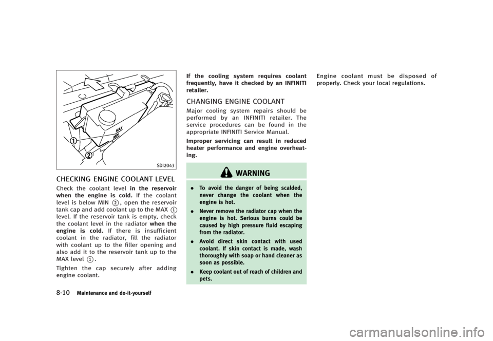 INFINITI G37 2012  Owners Manual Black plate (416,1)
[ Edit: 2012/ 1/ 17 Model: V36-D ]8-10 Maintenance and do-it-yourself SDI2043
CHECKING ENGINE COOLANT LEVEL GUID-0A58561D-6ED8-4332-9DEB-68F0F2BD40A6
Check the coolant level in the