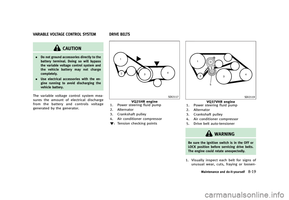 INFINITI G37 2012  Owners Manual Black plate (425,1)
[ Edit: 2012/ 1/ 17 Model: V36-D ]GUID-943BC148-9A3A-474D-8113-30A996E2E73B
CAUTION. Do not ground accessories directly to the
battery terminal. Doing so will bypass
the variable v