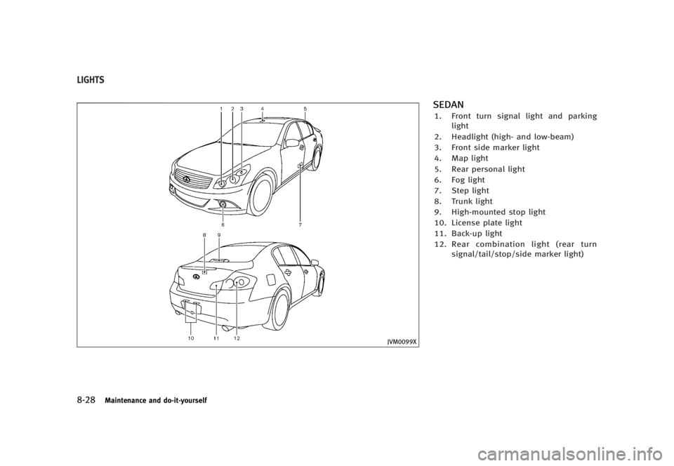 INFINITI G37 2012  Owners Manual Black plate (434,1)
[ Edit: 2012/ 1/ 17 Model: V36-D ]8-28 Maintenance and do-it-yourself GUID-CC43F1E0-CD84-4C89-AE76-E3BF74F58A31
JVM0099XSEDAN GUID-DC499FCB-C993-49FE-B186-4299E70AF763
1. Front tur