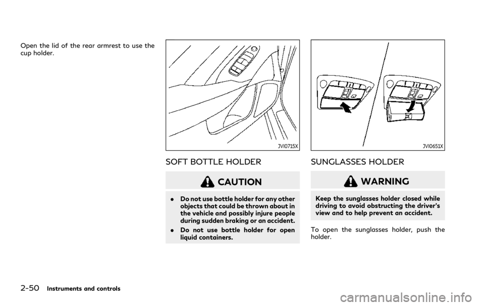 INFINITI Q50 2023 Manual PDF 2-50Instruments and controls
Open the lid of the rear armrest to use the
cup holder.
JVI0715X
SOFT BOTTLE HOLDER
CAUTION
.Do not use bottle holder for any other
objects that could be thrown about in
t INFINITI Q50 2023 Manual PDF 2-50Instruments and controls
Open the lid of the rear armrest to use the
cup holder.
JVI0715X
SOFT BOTTLE HOLDER
CAUTION
.Do not use bottle holder for any other
objects that could be thrown about in
t
