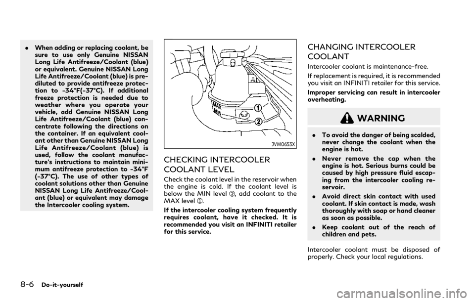 INFINITI Q50 2023  Owners Manual 8-6Do-it-yourself
.When adding or replacing coolant, be
sure to use only Genuine NISSAN
Long Life Antifreeze/Coolant (blue)
or equivalent. Genuine NISSAN Long
Life Antifreeze/Coolant (blue) is pre-
di