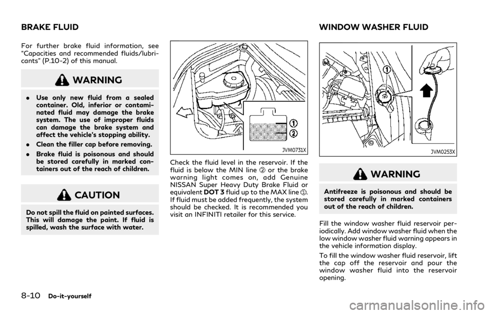 INFINITI Q50 2023 User Guide 8-10Do-it-yourself
For further brake fluid information, see
“Capacities and recommended fluids/lubri-
cants” (P.10-2) of this manual.
WARNING
.Use only new fluid from a sealed
container. Old, infe