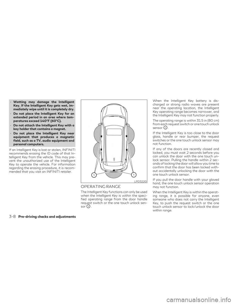 INFINITI QX50 2023  Owners Manual •Wetting may damage the Intelligent
Key. If the Intelligent Key gets wet, im-
mediately wipe until it is completely dry.
• Do not place the Intelligent Key for an
extended period in an area where 