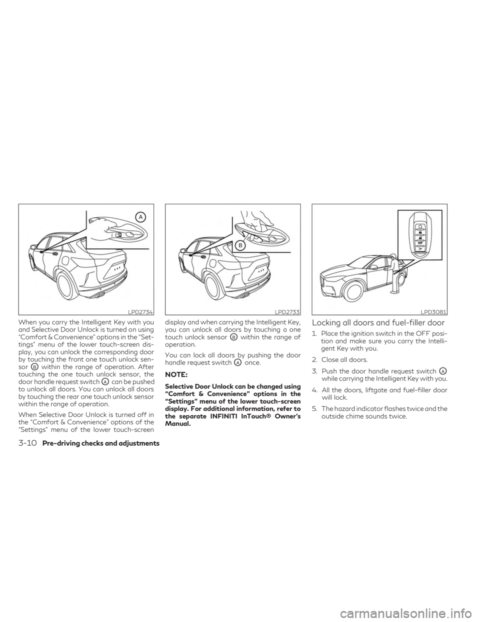 INFINITI QX50 2023 Owners Manual When you carry the Intelligent Key with you
and Selective Door Unlock is turned on using
“Comfort & Convenience” options in the “Set-
tings” menu of the lower touch-screen dis-
play, you can u INFINITI QX50 2023 Owners Manual When you carry the Intelligent Key with you
and Selective Door Unlock is turned on using
“Comfort & Convenience” options in the “Set-
tings” menu of the lower touch-screen dis-
play, you can u