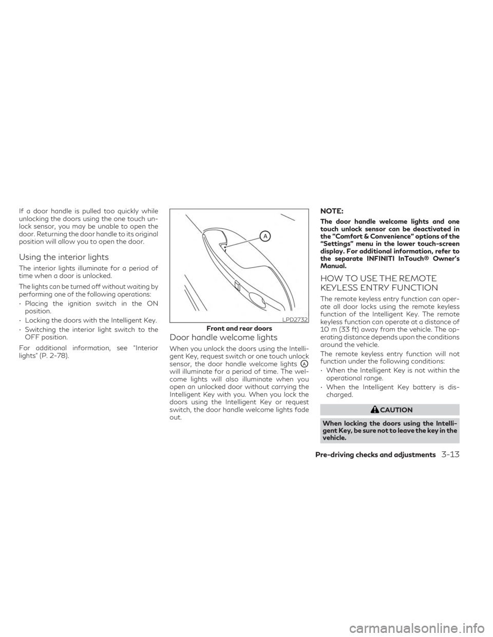 INFINITI QX50 2023 Owners Manual If a door handle is pulled too quickly while
unlocking the doors using the one touch un-
lock sensor, you may be unable to open the
door. Returning the door handle to its original
position will allow INFINITI QX50 2023 Owners Manual If a door handle is pulled too quickly while
unlocking the doors using the one touch un-
lock sensor, you may be unable to open the
door. Returning the door handle to its original
position will allow