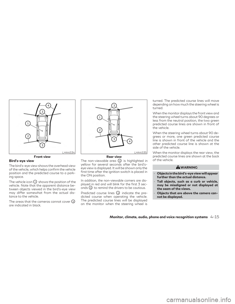 INFINITI QX50 2023 Owners Manual Bird’s-eye view
The bird's-eye view shows the overhead view
of the vehicle, which helps confirm the vehicle
position and the predicted course to a park-
ing space.
The vehicle icon
O1shows the p INFINITI QX50 2023 Owners Manual Bird’s-eye view
The bird's-eye view shows the overhead view
of the vehicle, which helps confirm the vehicle
position and the predicted course to a park-
ing space.
The vehicle icon
O1shows the p