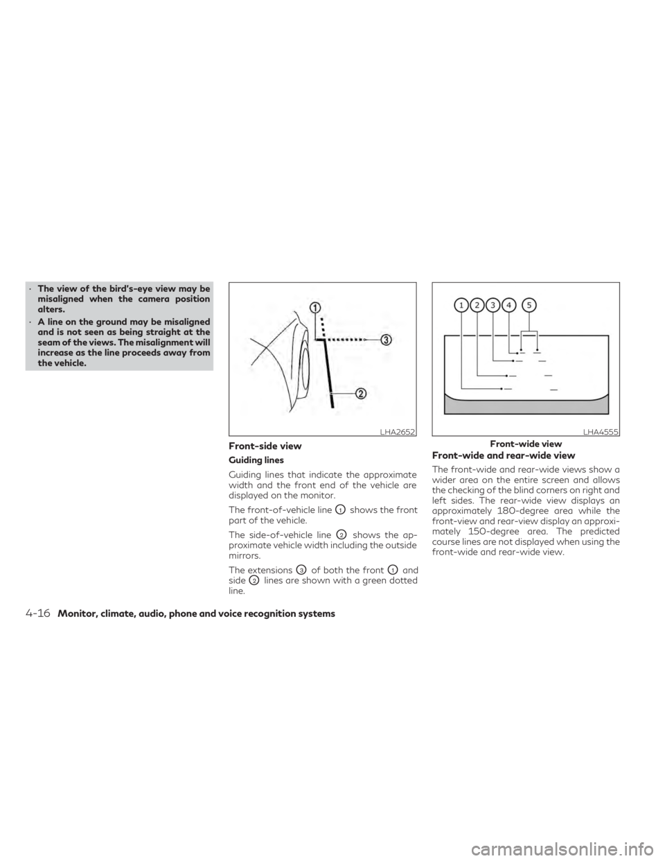 INFINITI QX50 2023 Owners Manual •The view of the bird's-eye view may be
misaligned when the camera position
alters.
• A line on the ground may be misaligned
and is not seen as being straight at the
seam of the views. The mis INFINITI QX50 2023 Owners Manual •The view of the bird's-eye view may be
misaligned when the camera position
alters.
• A line on the ground may be misaligned
and is not seen as being straight at the
seam of the views. The mis