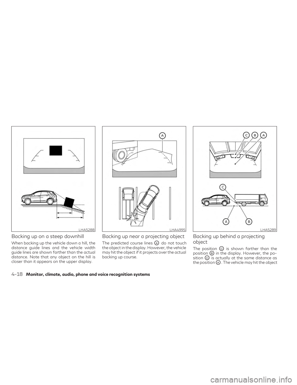 INFINITI QX50 2023 Owners Manual Backing up on a steep downhill
When backing up the vehicle down a hill, the
distance guide lines and the vehicle width
guide lines are shown farther than the actual
distance. Note that any object on t INFINITI QX50 2023 Owners Manual Backing up on a steep downhill
When backing up the vehicle down a hill, the
distance guide lines and the vehicle width
guide lines are shown farther than the actual
distance. Note that any object on t