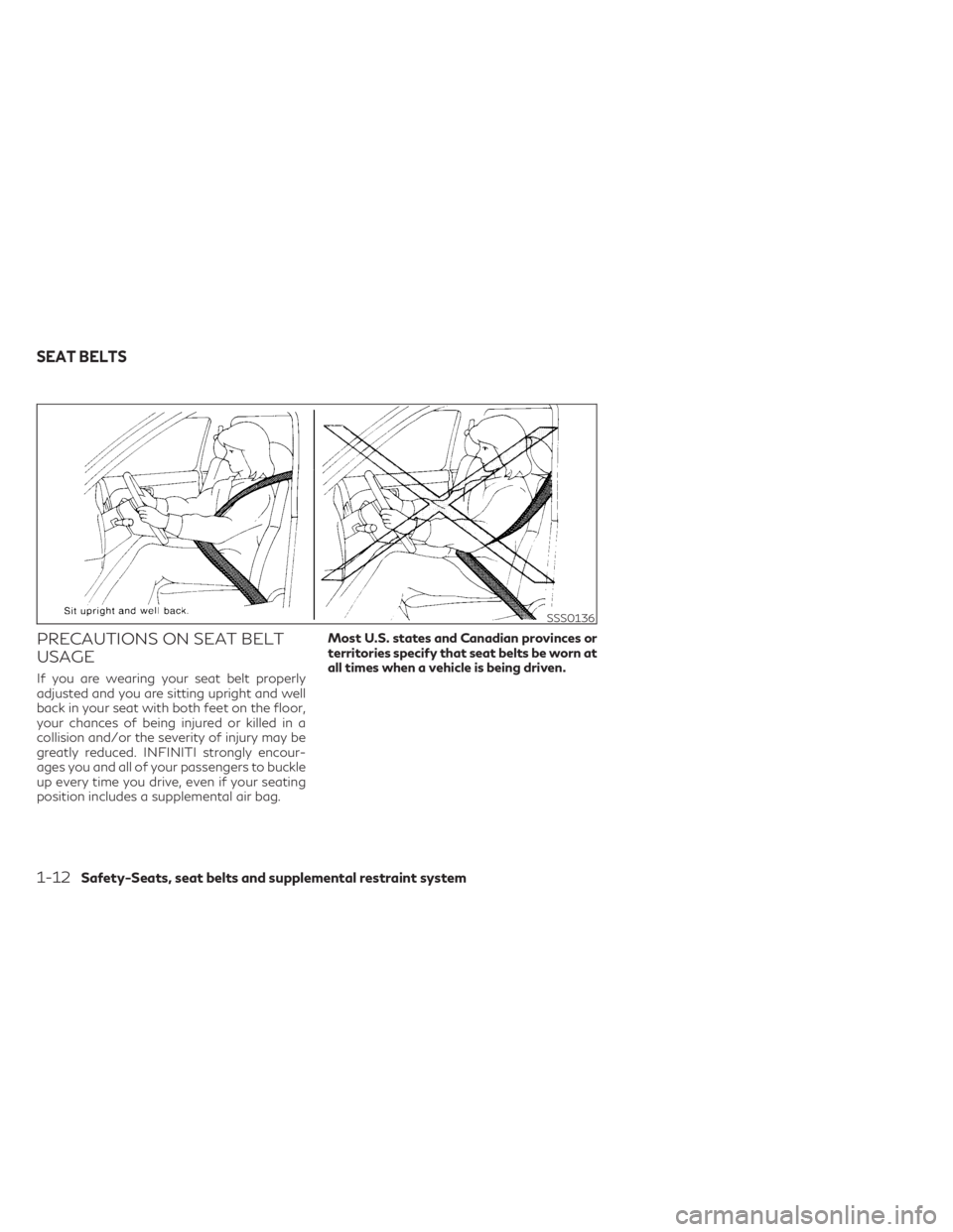 INFINITI QX50 2023 Owners Manual PRECAUTIONS ON SEAT BELT
USAGE
If you are wearing your seat belt properly
adjusted and you are sitting upright and well
back in your seat with both feet on the floor,
your chances of being injured or 