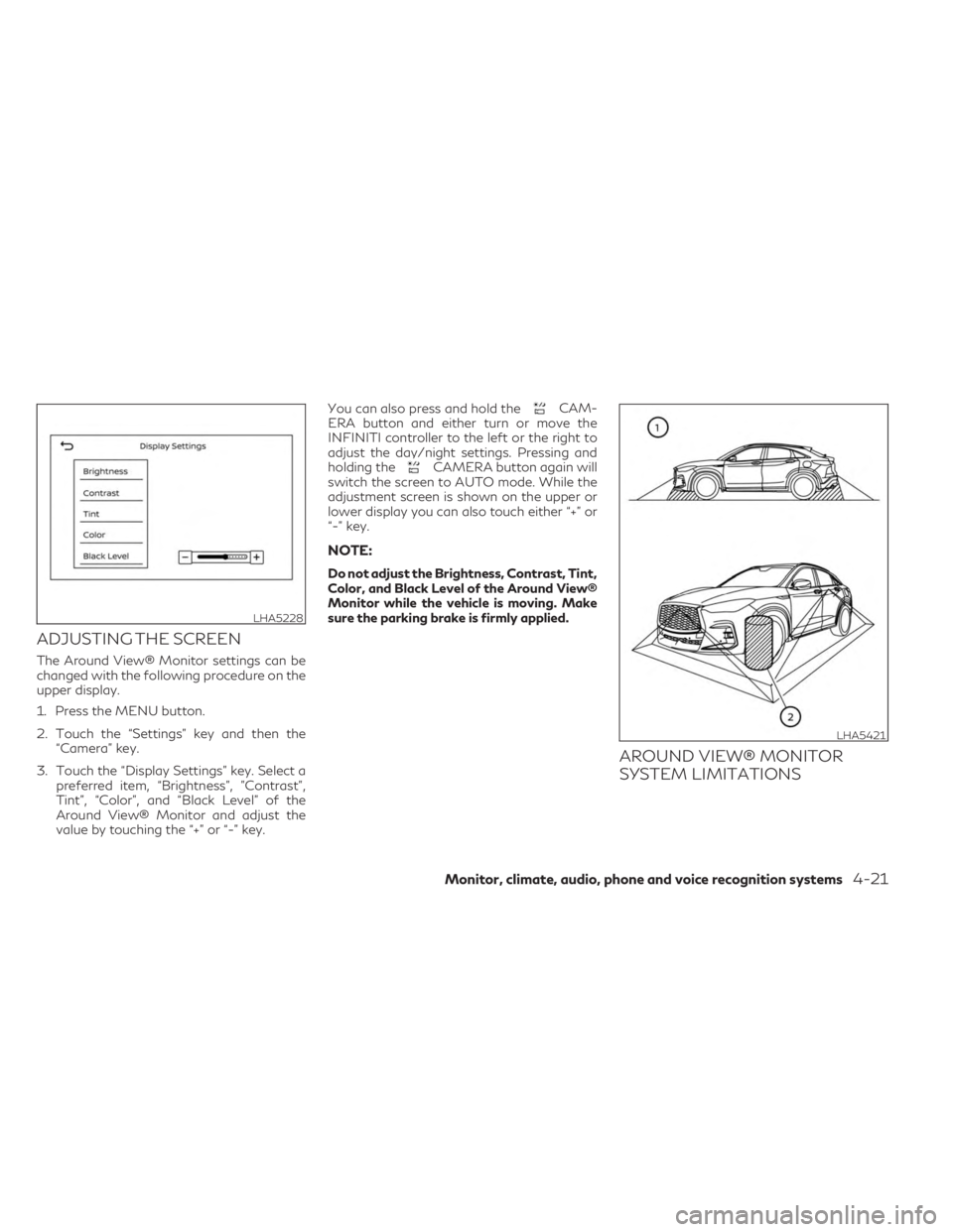 INFINITI QX55 2023  Owners Manual ADJUSTING THE SCREEN
The Around View® Monitor settings can be
changed with the following procedure on the
upper display.
1. Press the MENU button.
2. Touch the “Settings” key and then the“Camer