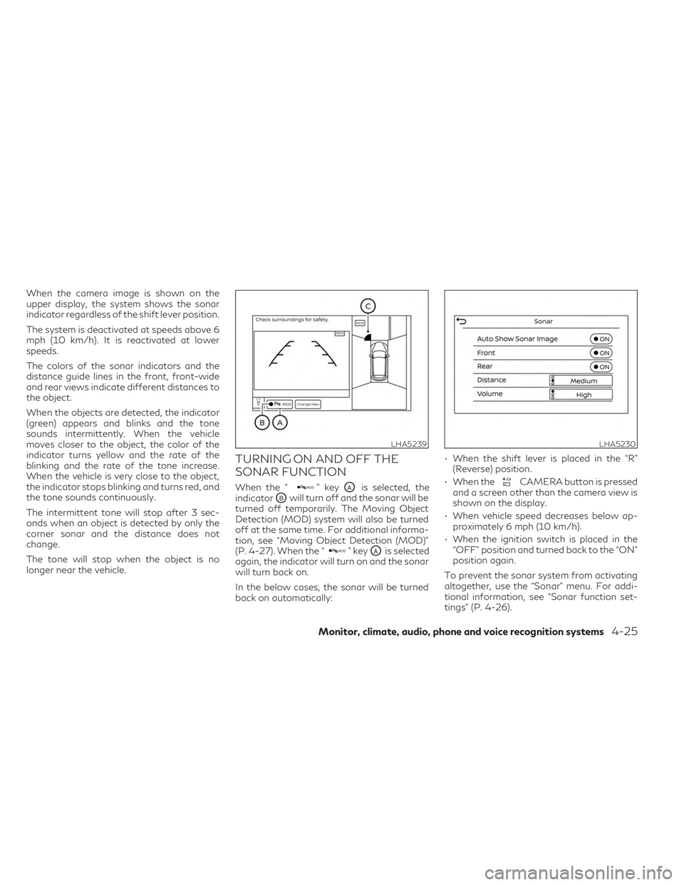 INFINITI QX55 2023  Owners Manual When the camera image is shown on the
upper display, the system shows the sonar
indicator regardless of the shift lever position.
The system is deactivated at speeds above 6
mph (10 km/h). It is react