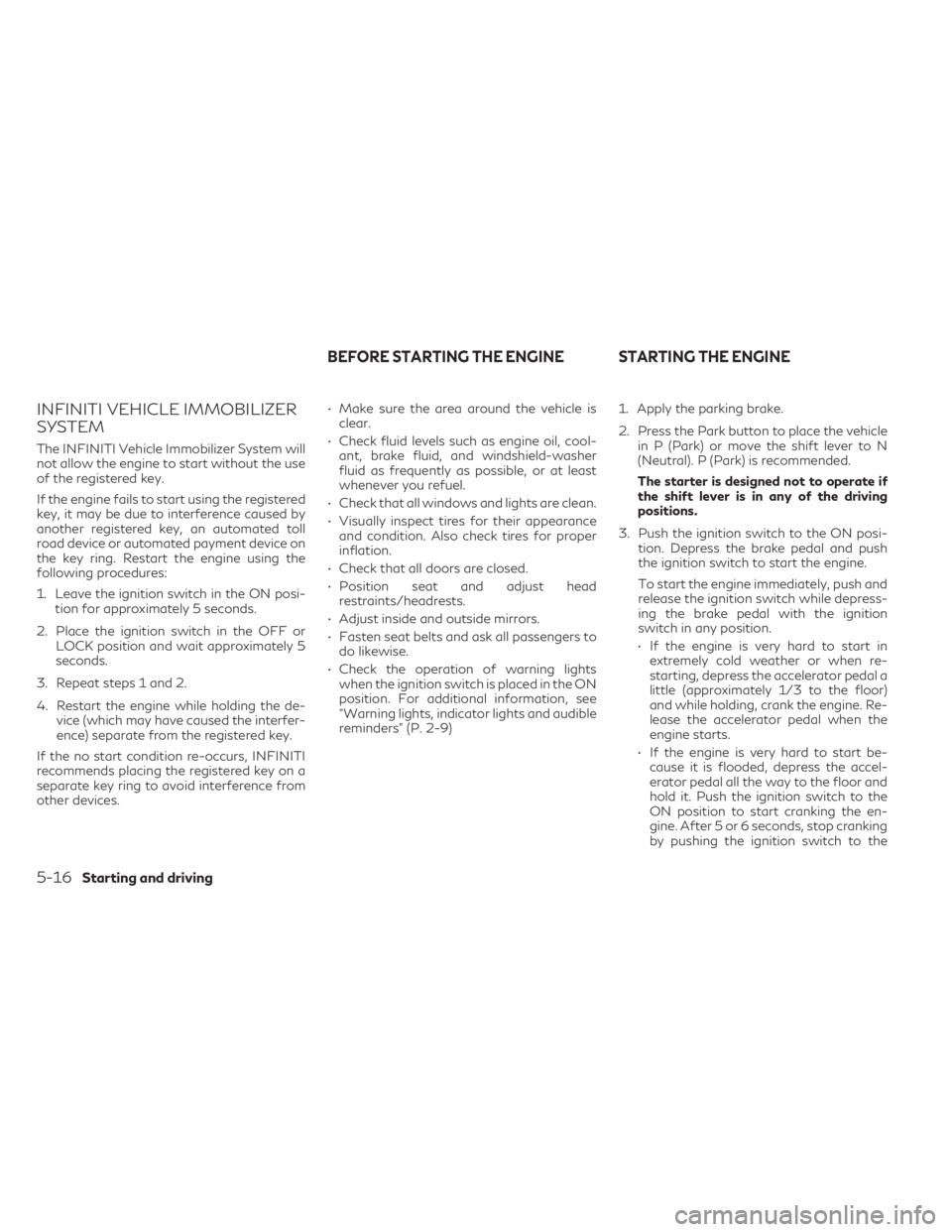 INFINITI QX55 2023 Owners Manual INFINITI VEHICLE IMMOBILIZER
SYSTEM
The INFINITI Vehicle Immobilizer System will
not allow the engine to start without the use
of the registered key.
If the engine fails to start using the registered
INFINITI QX55 2023 Owners Manual INFINITI VEHICLE IMMOBILIZER
SYSTEM
The INFINITI Vehicle Immobilizer System will
not allow the engine to start without the use
of the registered key.
If the engine fails to start using the registered