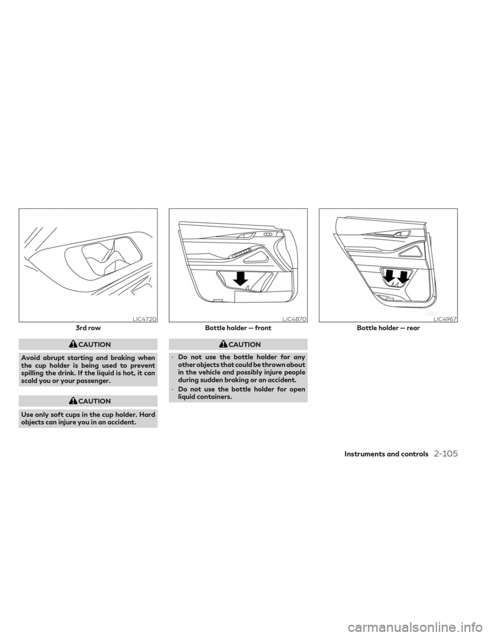 INFINITI QX60 2023 Owners Manual CAUTION
Avoid abrupt starting and braking when
the cup holder is being used to prevent
spilling the drink. If the liquid is hot, it can
scald you or your passenger.
CAUTION
Use only soft cups in the c INFINITI QX60 2023 Owners Manual CAUTION
Avoid abrupt starting and braking when
the cup holder is being used to prevent
spilling the drink. If the liquid is hot, it can
scald you or your passenger.
CAUTION
Use only soft cups in the c