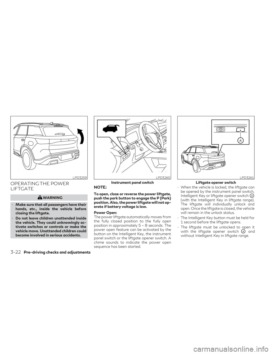 INFINITI QX60 2023 Owners Manual OPERATING THE POWER
LIFTGATE
WARNING
• Make sure that all passengers have their
hands, etc., inside the vehicle before
closing the liftgate.
• Do not leave children unattended inside
the vehicle. INFINITI QX60 2023 Owners Manual OPERATING THE POWER
LIFTGATE
WARNING
• Make sure that all passengers have their
hands, etc., inside the vehicle before
closing the liftgate.
• Do not leave children unattended inside
the vehicle.
