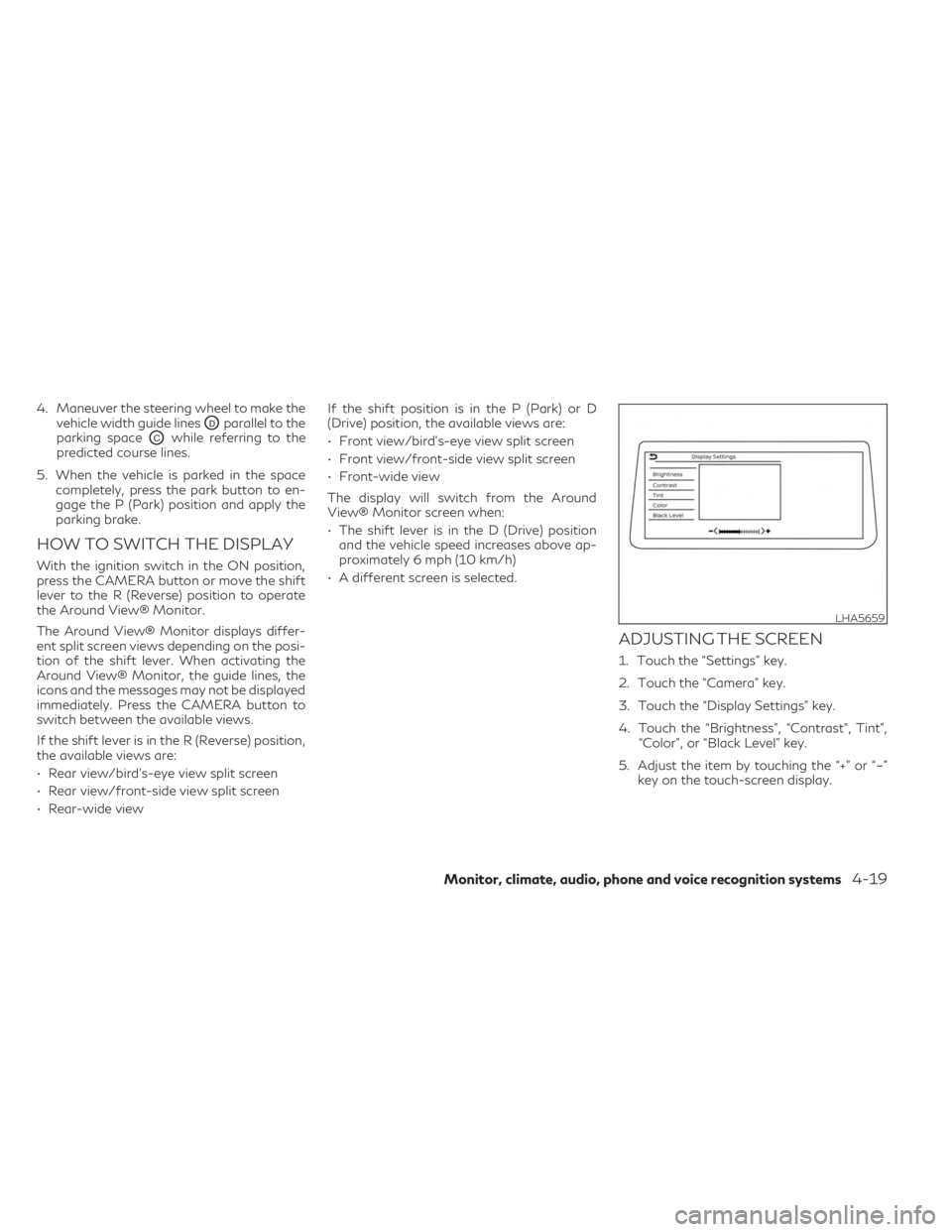 INFINITI QX60 2023 Owners Manual 4. Maneuver the steering wheel to make thevehicle width guide lines
ODparallel to the
parking space
OCwhile referring to the
predicted course lines.
5. When the vehicle is parked in the space complete INFINITI QX60 2023 Owners Manual 4. Maneuver the steering wheel to make thevehicle width guide lines
ODparallel to the
parking space
OCwhile referring to the
predicted course lines.
5. When the vehicle is parked in the space complete